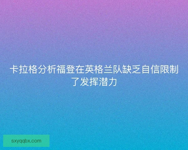卡拉格分析福登在英格兰队缺乏自信限制了发挥潜力
